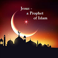  Jesus - a Prophet of Islam 